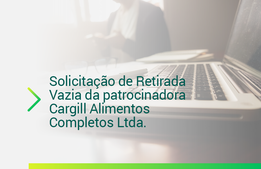 Solicitação de Retirada Vazia da patrocinadora Cargill Alimentos Completos Ltda.